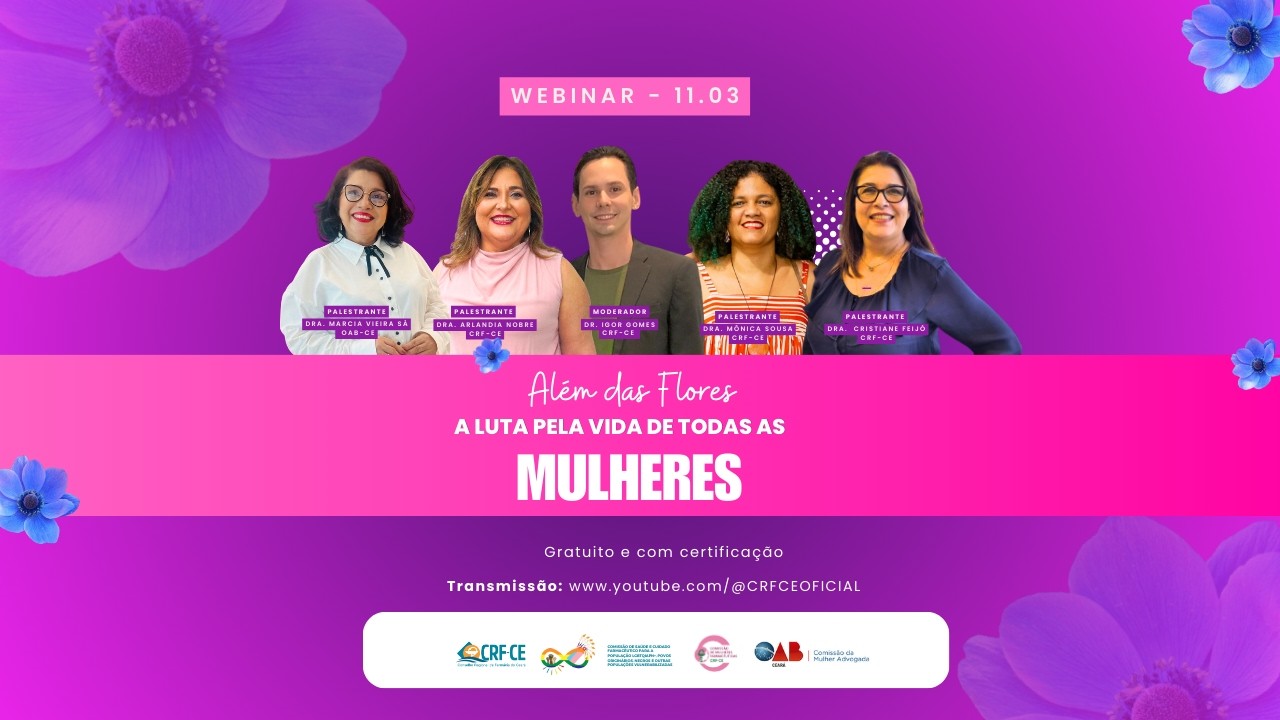 Webinar | Além das Flores: A Luta pela Vida de Todas as Mulheres | CRF-CE e OAB-CE
