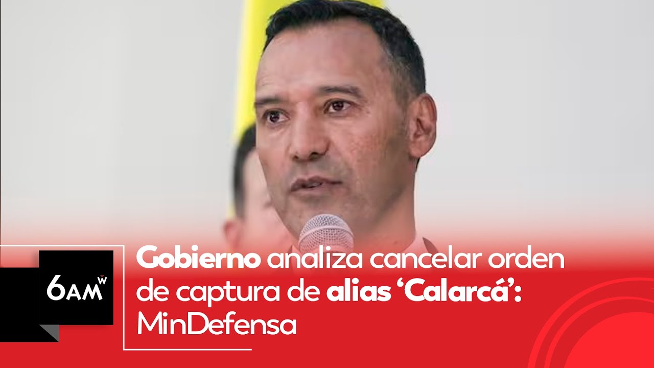 Gobierno analiza cancelar orden de captura de alias ‘Calarcá’: MinDefensa | 6AM W