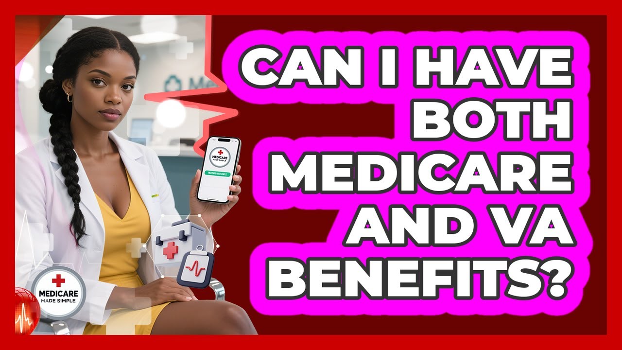 Can I Have Both Medicare And VA Benefits? - Medicare Made Simple Guide