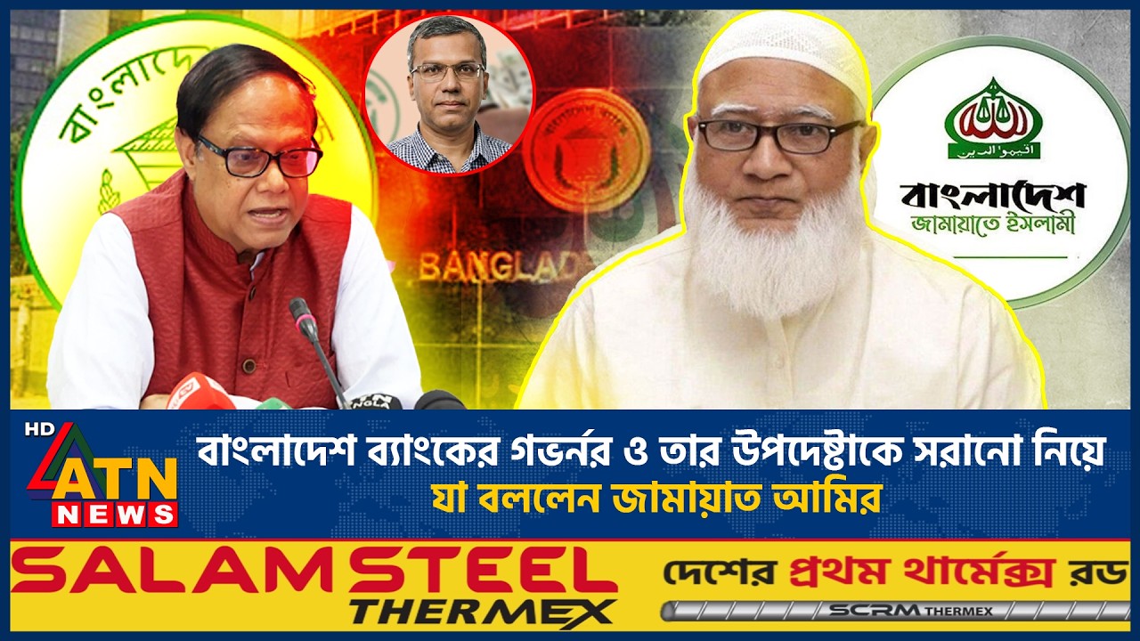 বাংলাদেশ ব্যাংকের গভর্নর ও তার উপদেষ্টাকে সরানো নিয়ে যা বললেন জামায়াত আমির | Governor Removal Issue