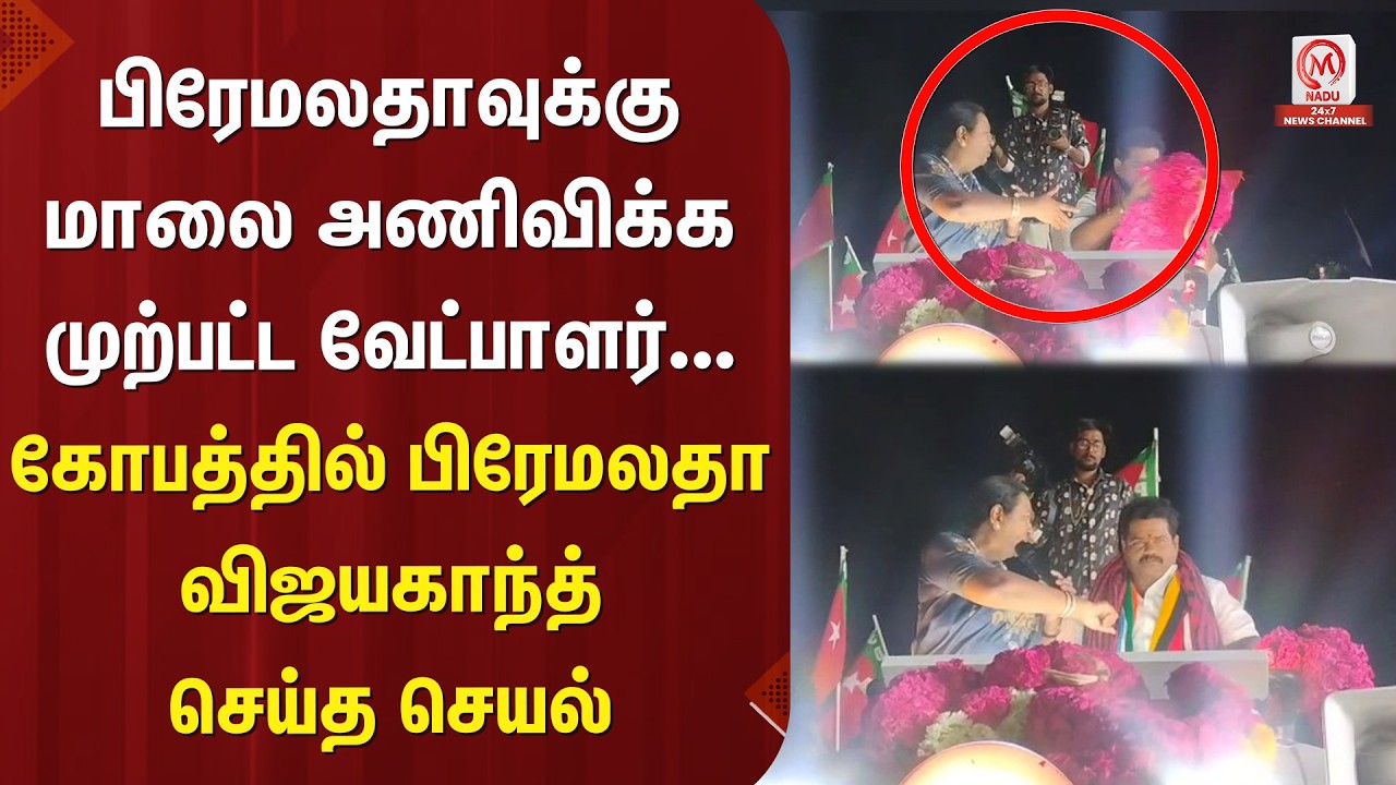 பிரேமலதாவுக்கு மாலை அணிவிக்க  முற்பட்ட வேட்பாளர் கோபத்தில் பிரேமலதா விஜயகாந்த் செய்த செயல் | M Nadu