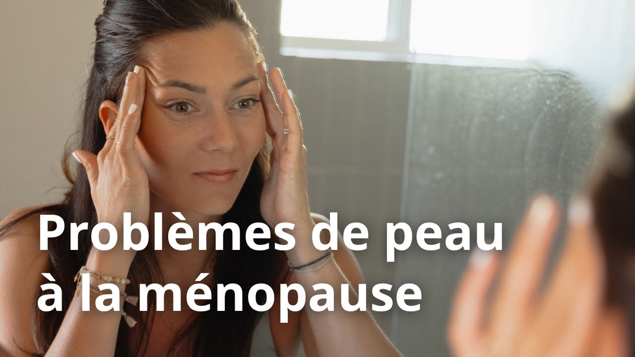 Problèmes de Peau à la Ménopause : Pourquoi et Solutions