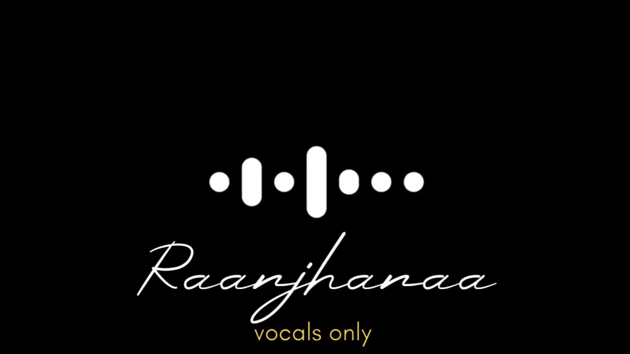 Raanjhanaa hua me tera without music ( vocals only )