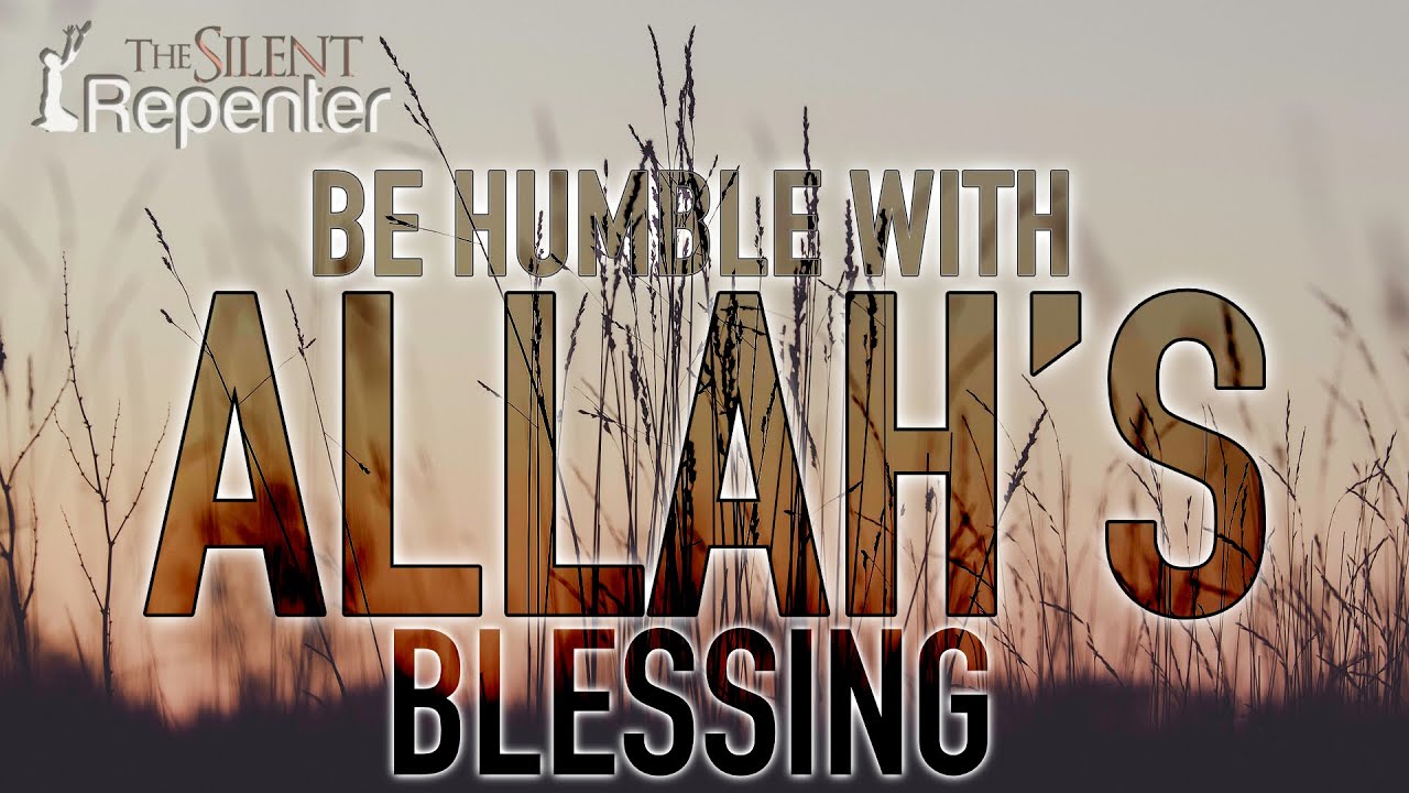 Be Humble With The Blessings Of Allah (Part 1) - The Silent Repenter