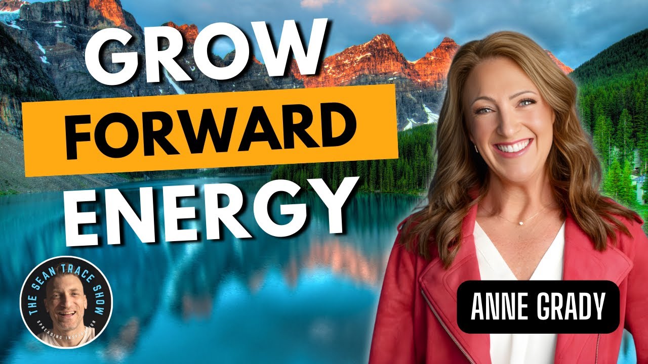 Grow Forward Energy | Anne Grady | The Sean Trace Show