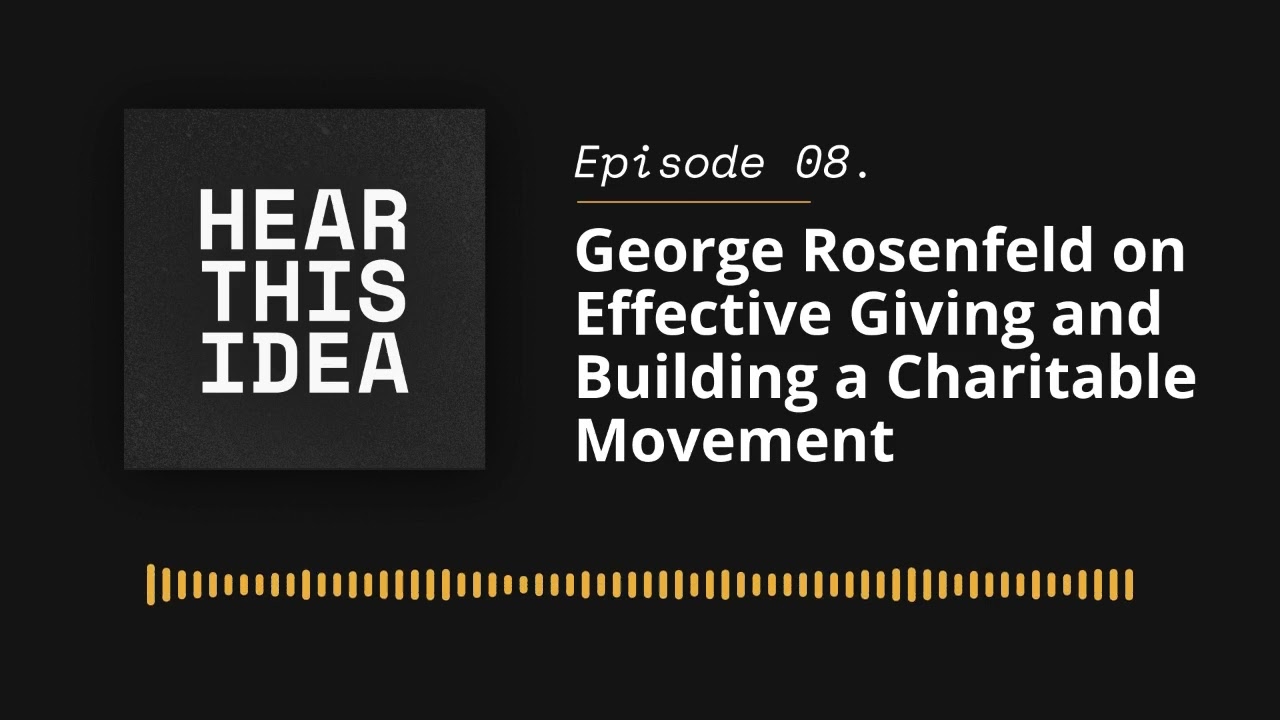George Rosenfeld on Effective Giving and Building a Charitable Movement | Hear This Idea
