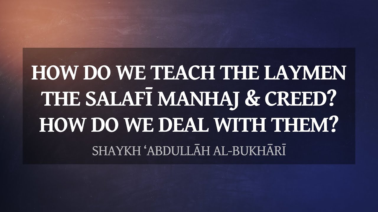 How do we teach the laymen the Salafī methodology & creed? How do we deal with them? | Sh al-Bukhārī