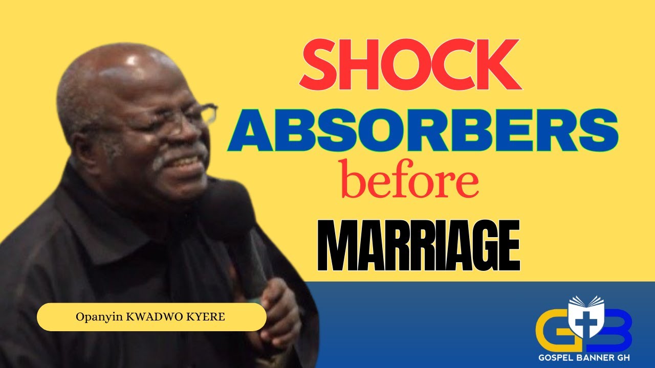 How to Develop SHOCK ABSORBERS Before Marriage | Opanyin Kwadwo Kyere