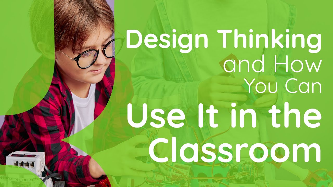 Design Thinking And How You Can Use It In The Classroom