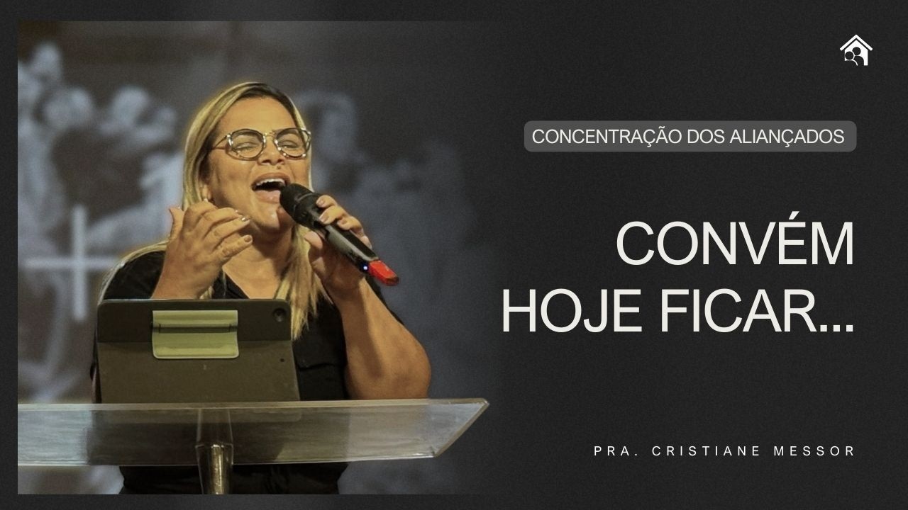 Convém hoje ficar | Pra. Cristiane Messor | Concentração dos Aliançados