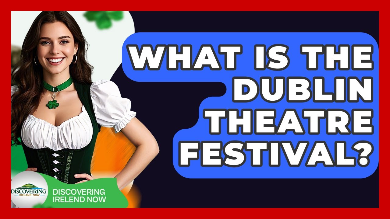 What Is The Dublin Theatre Festival? - Discovering Ireland Now