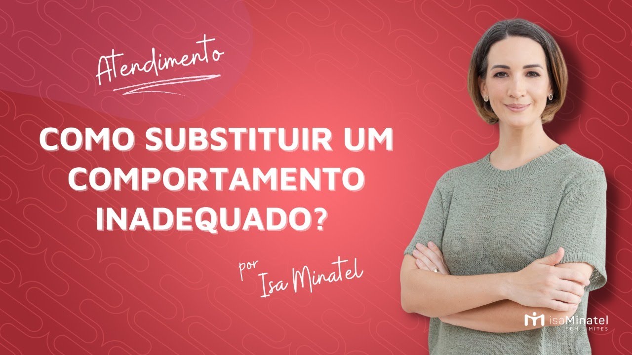 Atendimento: Como substituir um comportamento inadequado da criança? | Isa Minatel