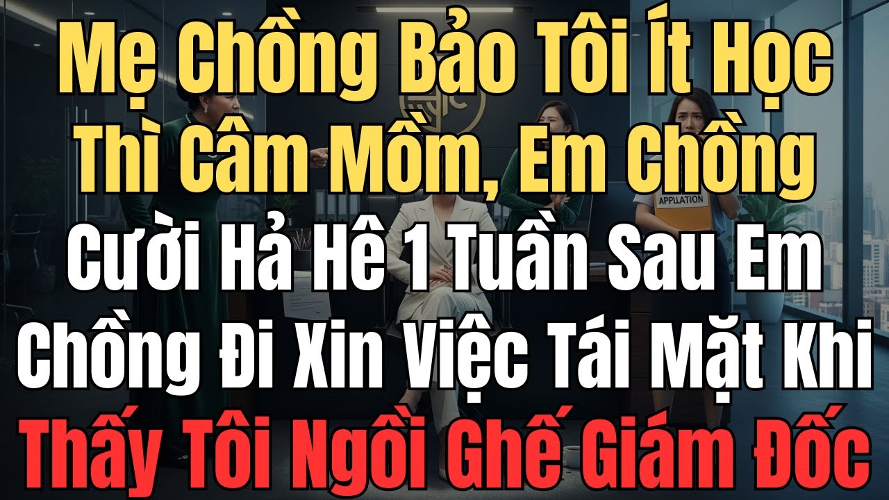 Mẹ chồng bảo tôi ít học thì câm mồm, em chồng cười hả hê 1 tuần sau em chồng đi xin việc tái mặt khi