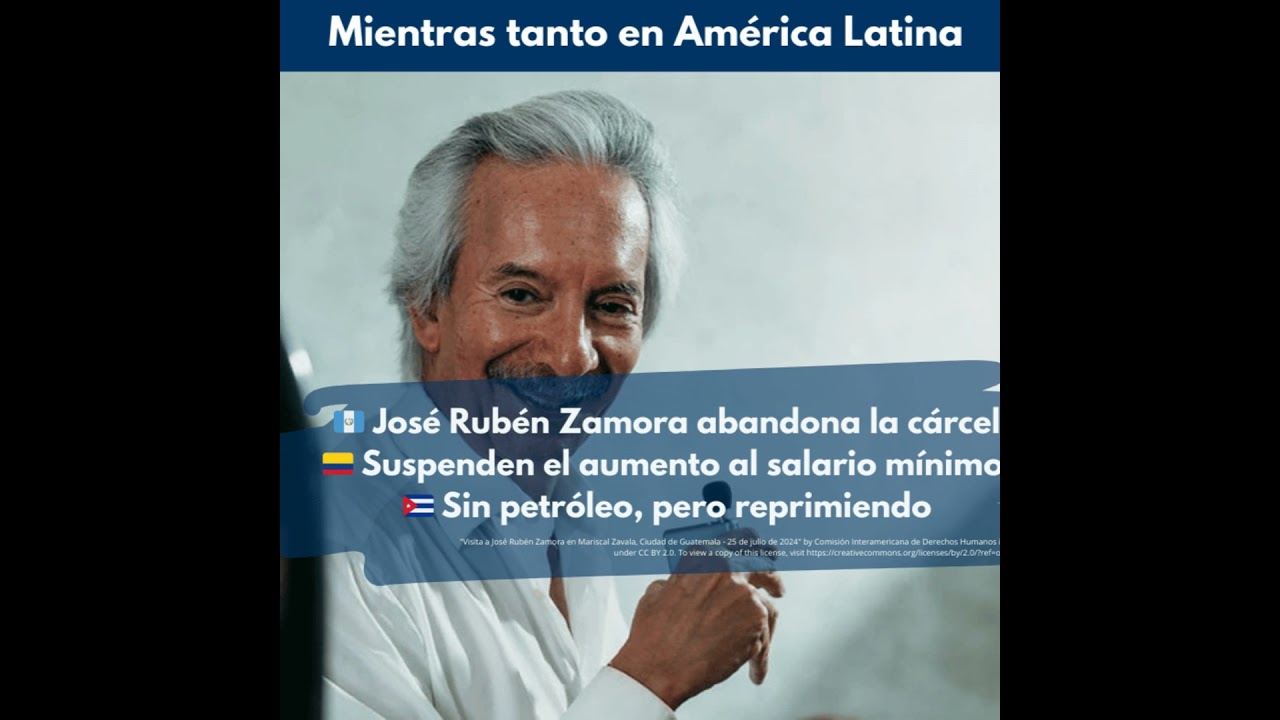 Guatemala. José Rubén Zamora abandona la cárcel. Cuba sigue reprimiendo