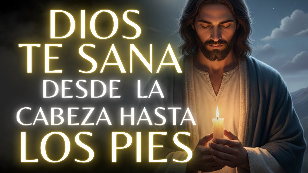 DIOS TE SANA DESDE LA CABEZA HASTA LOS PIES  ORACIÓN MILAGROSA DE SANACIÓN