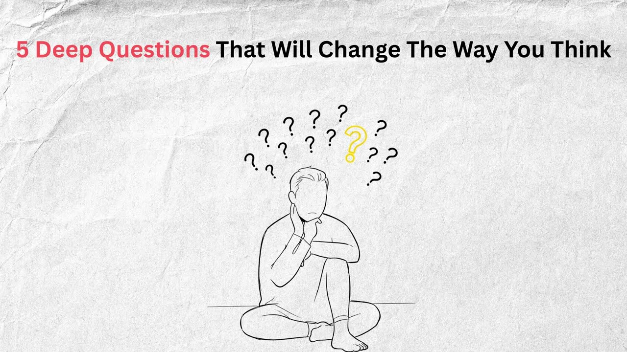5 Deep Questions That Will Change the Way You Think