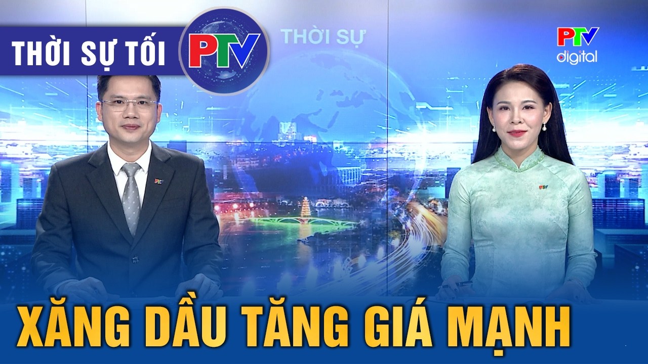 Thời sự Phú Thọ tối 7/3/2026 | Xăng dầu tăng giá mạnh