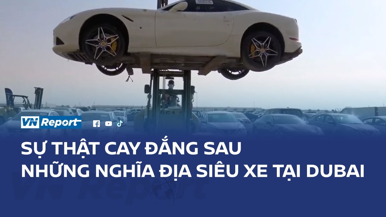 Sự thật cay đắng sau những nghĩa địa si&ecirc;u xe tại Dubai | VnReport