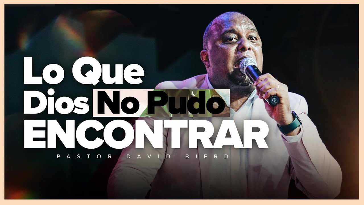 Pastor David Bierd - Lo que Dios no Pudo Encontrar
