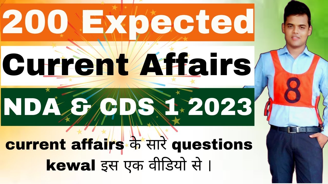 Every Current Affairs of NDA 1 2023 & CDS 1 2023 from this video - 200 Expected Current Affairs.