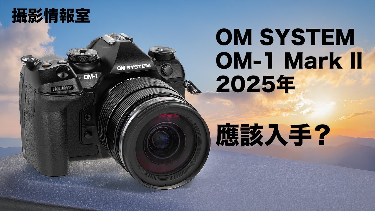 「攝影情報室」OM SYSTEM OM-1 Mark II 2025年應該入手？