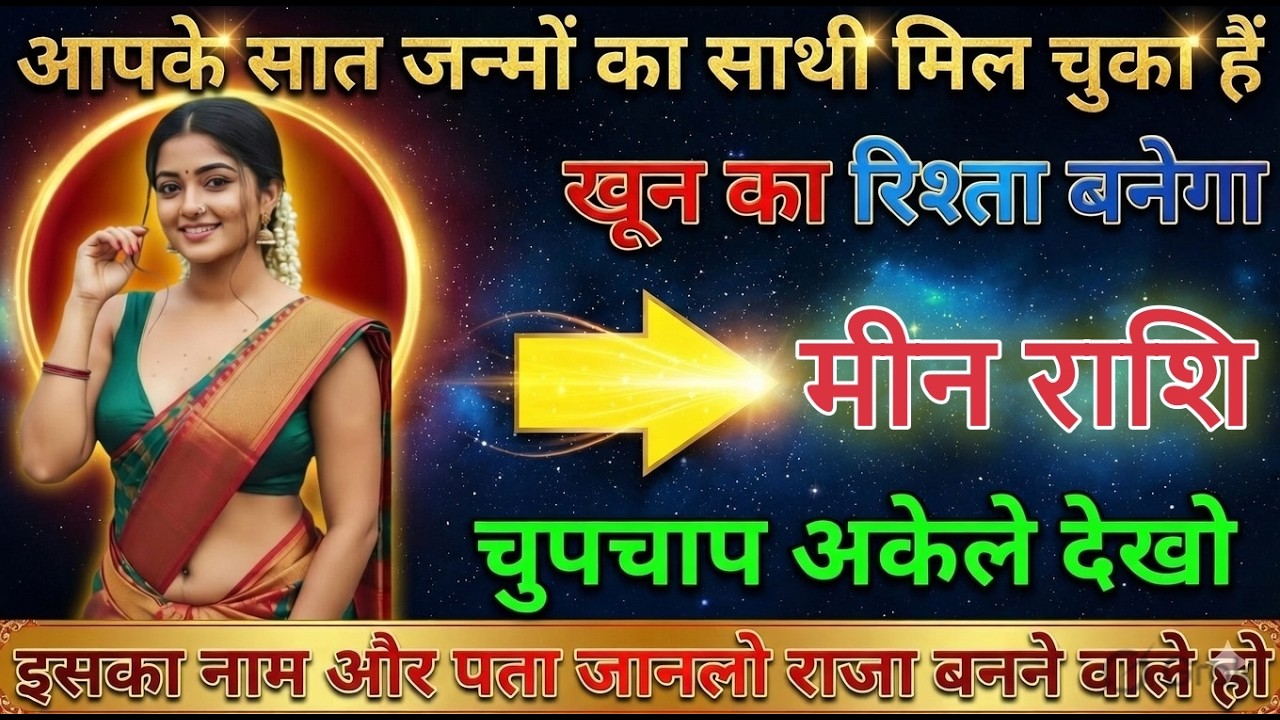 मीन राशि | आपका 7 जन्मों का साथी से मिलन होगा, नाम और पता जान लो meenrashi