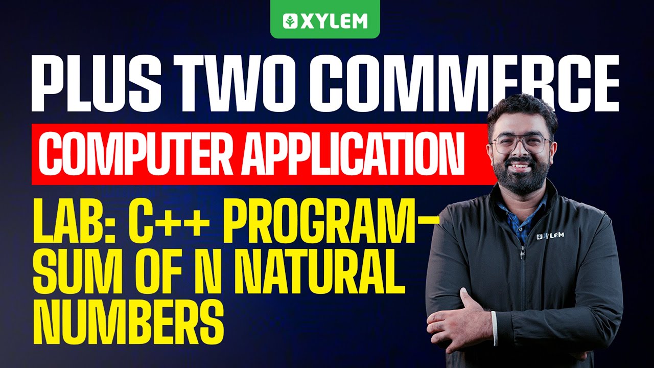 Plus Two Commerce - Computer Application | Lab: C++ Program - Sum Of N Natural Numbers | Xylem