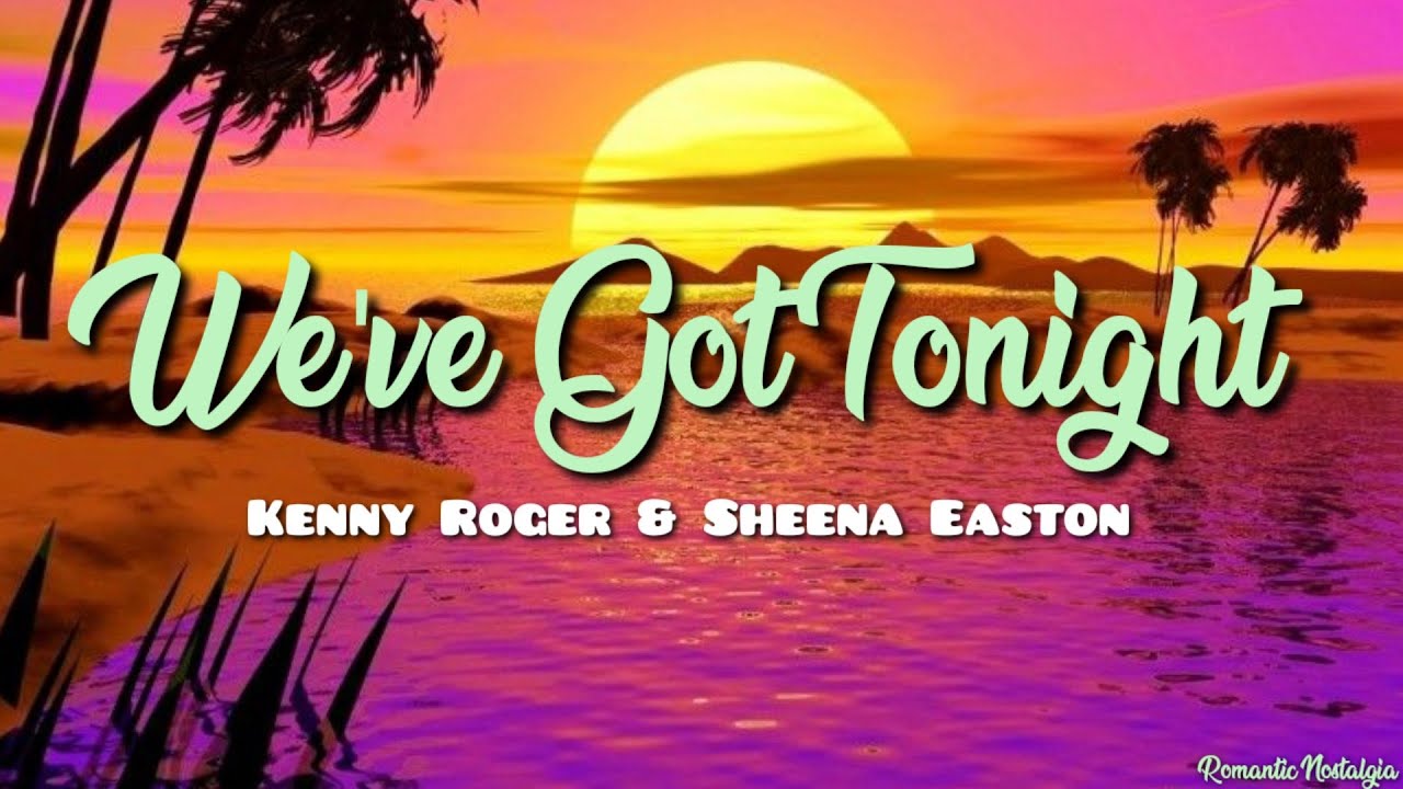 We've Got Tonight - Kenny Roger & Sheena Easton(Lyrics)