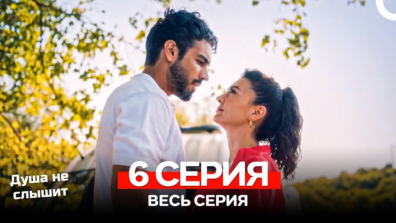 Душа не слышит 6 Серия (Русский Дубляж)