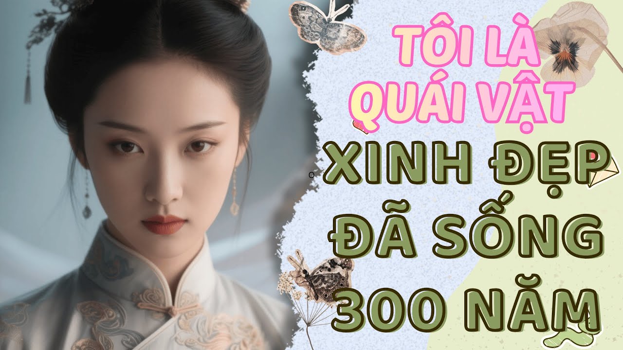 [Truyện Audio ] [FULL] TÔI LÀ QUÁI VẬT XINH ĐẸP ĐÃ SỐNG 300 NĂM __ Radio Truyện Audio