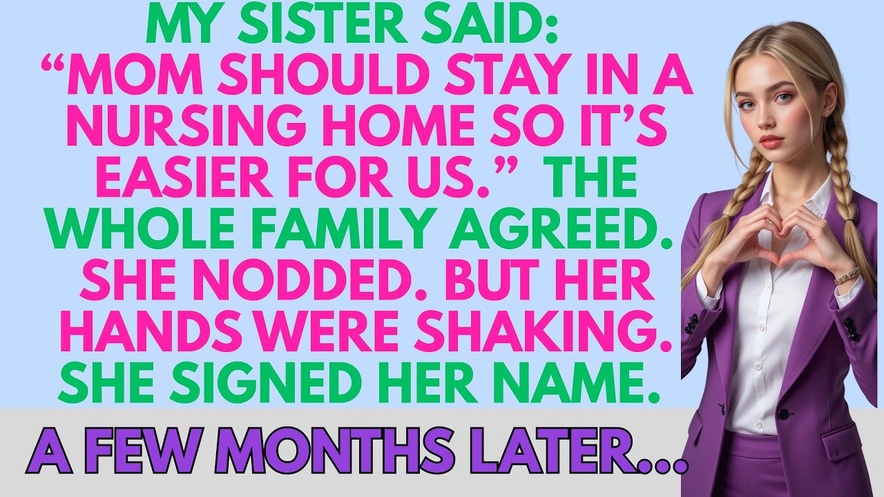 My sister said mom should stay in a nursing home her hands shook as she signed a few months later...