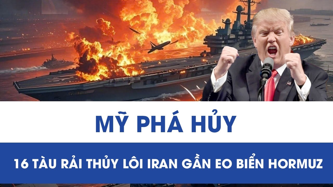 Mỹ dội hỏa lực vào đội tàu rải thủy lôi của Iran, 16 chiếc bị phá hủy gần eo biển Hormuz