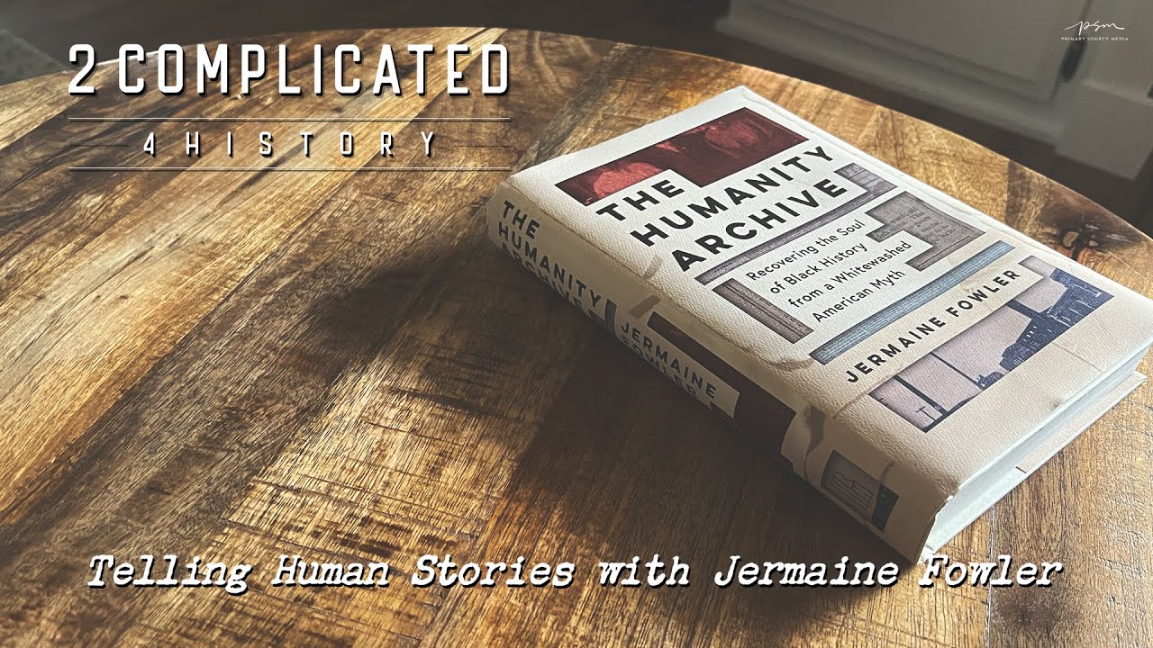 Jermaine Fowler - The Humanity Archive | 2 Complicated 4 History | Podcast