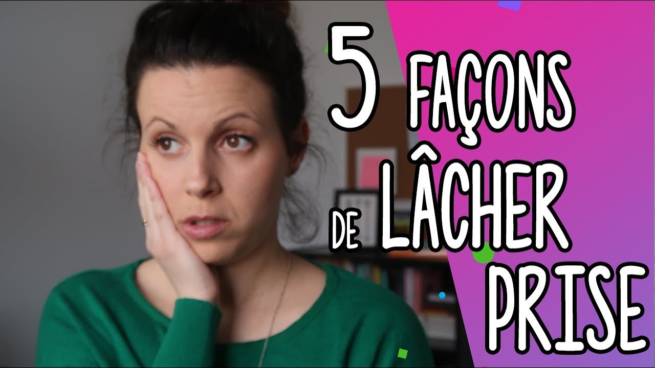 5 façons de lâcher prise et de décompresser