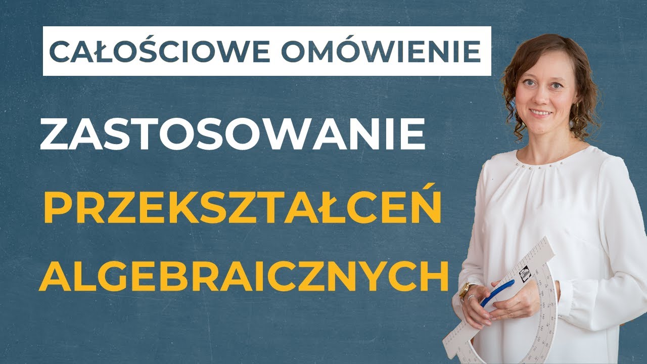 Zastosowanie przekształceń algebraicznych [CAŁOŚCIOWE OMÓWIENIE]
