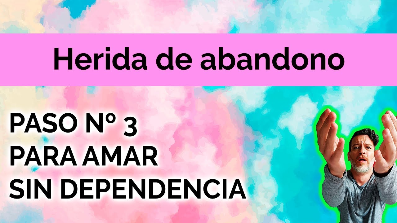 Herida de abandono: PASO Nº3 PARA AMAR SIN DEPENDENCIA