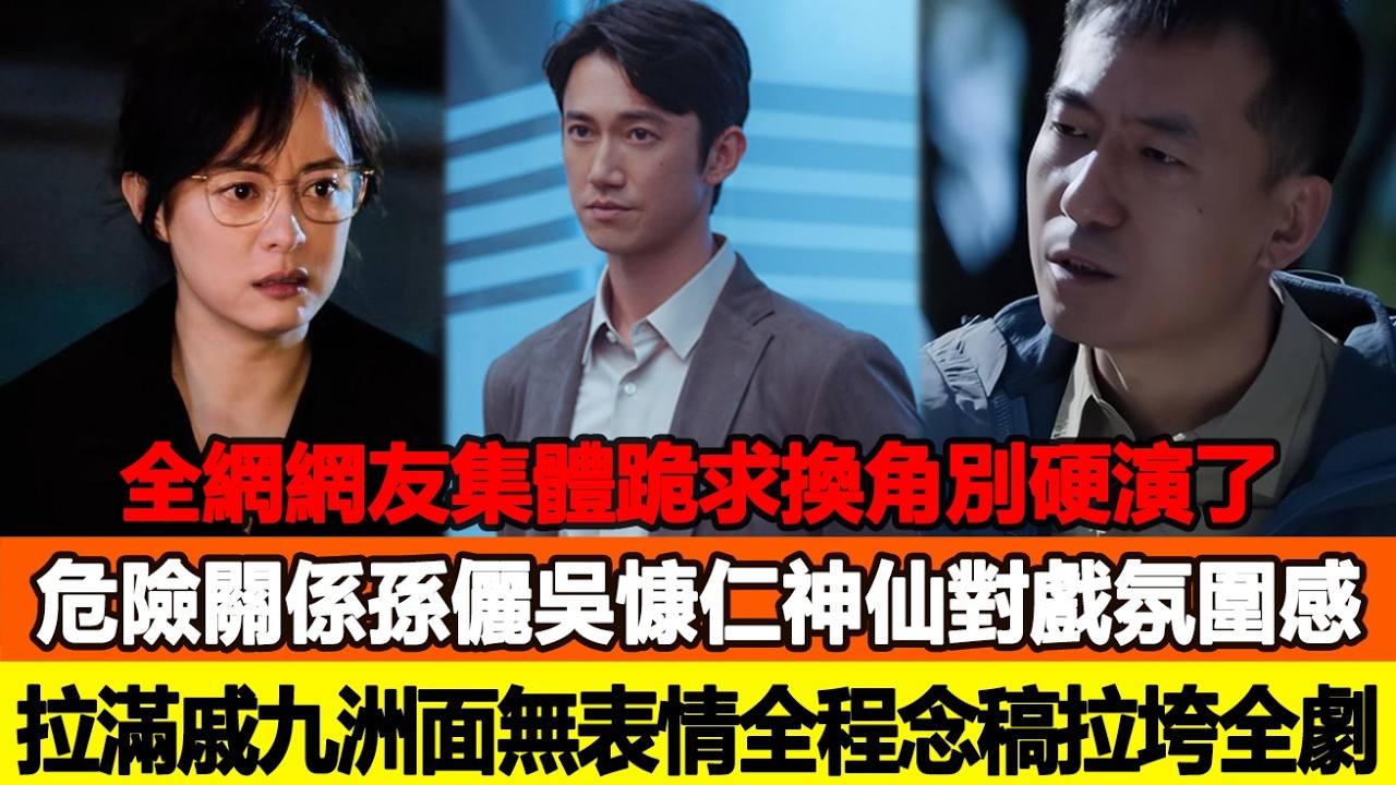 全網網友集體跪求換角別硬演了！《危險關係》孫儷吳慷仁神仙對戲氛圍感拉滿，戚九洲卻面無表情全程念稿，拉垮全劇！追星看TV #孫儷 #吳慷仁