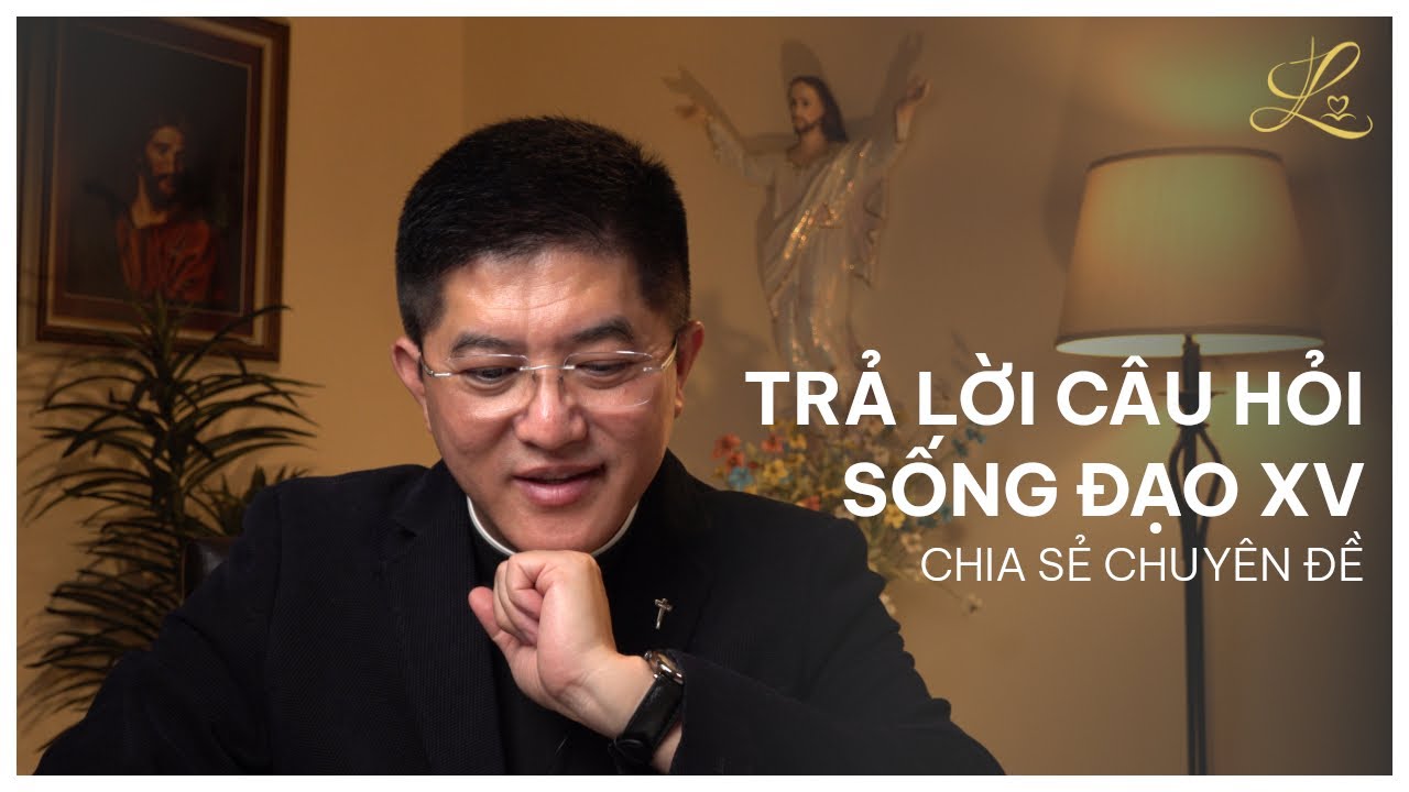 Trả Lời Câu Hỏi Sống Đạo XV - Lm. Đaminh Giuse Nguyễn Thiết Thắng, SDD