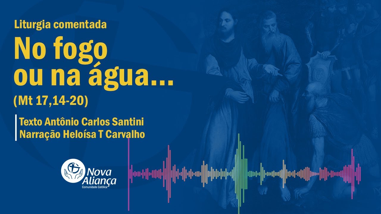 No fogo ou na água... (Mt 17,14-20) Liturgia comentada