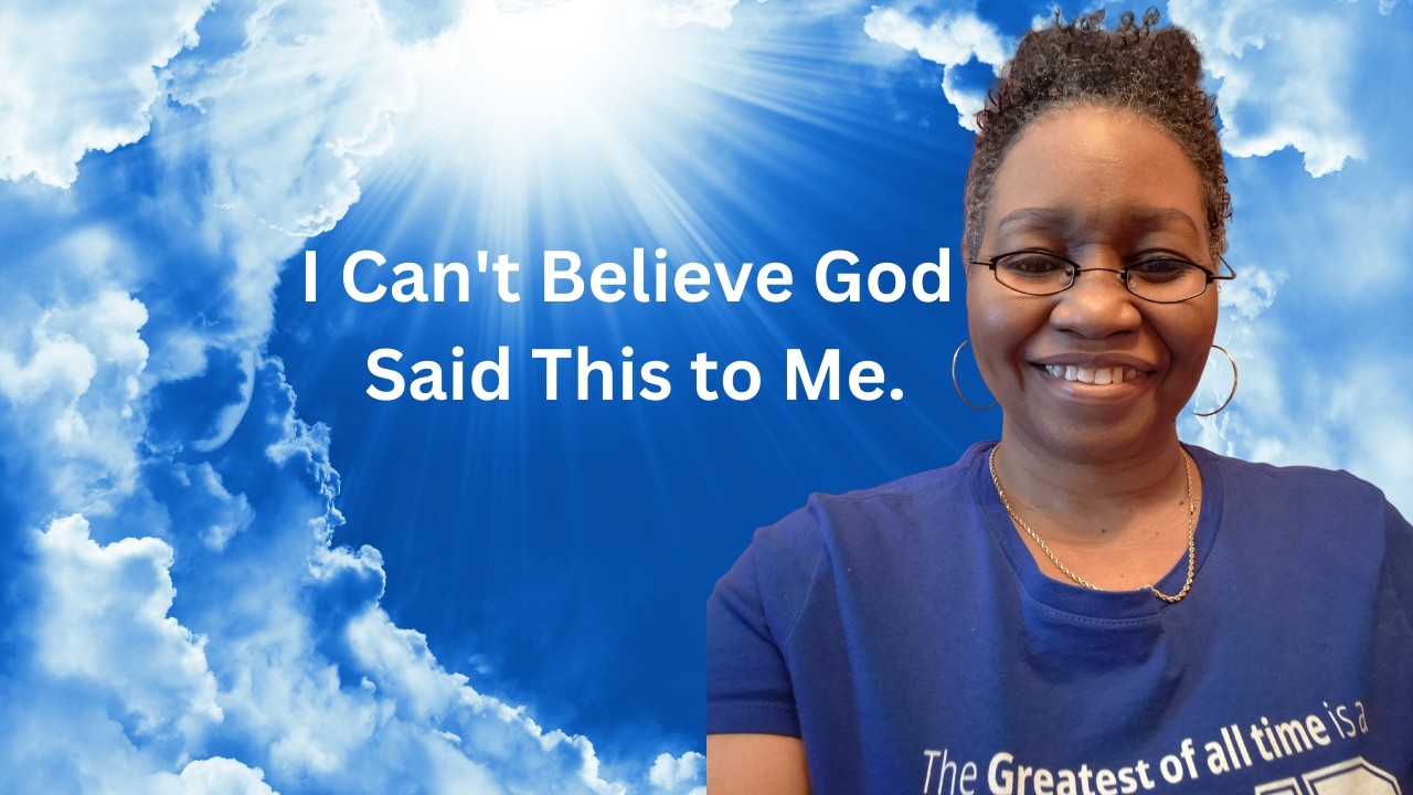 I Can't Believe God Said This To Me.
