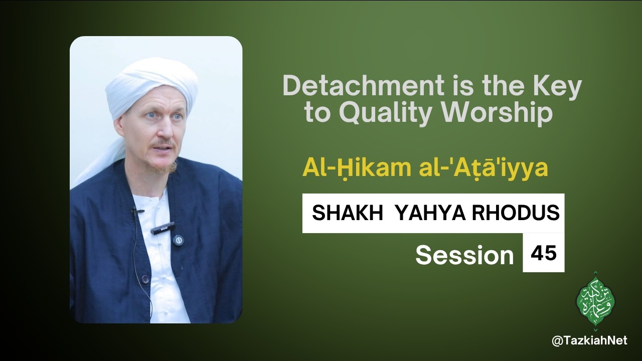 Al-Ḥikam al-'Aṭā'iyya| Shaykh Yahya Rhodus :(45) Detachment is the Key to Quality Worship