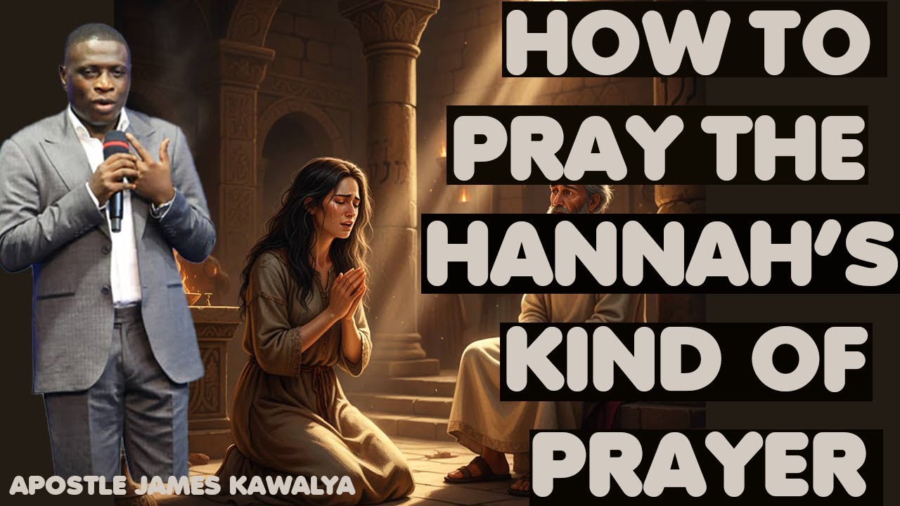 HOW TO PRAY THE HANNAH'S PRAYER || APOSTLE JAMES KAWALYA