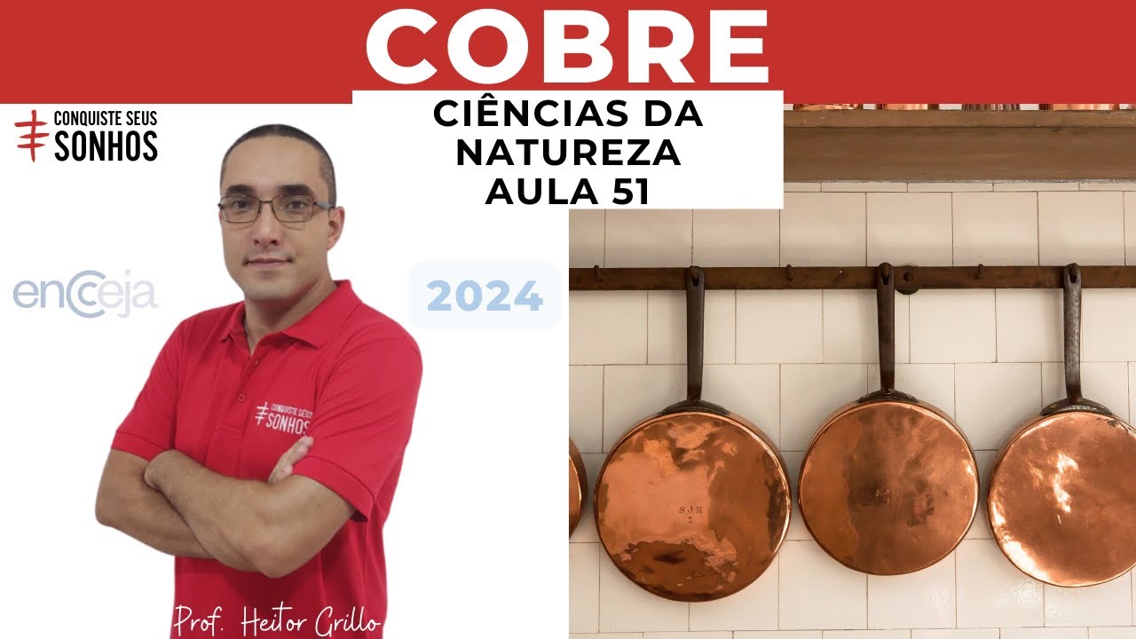 AULA 51 - CI&Ecirc;NCIAS DA NATUREZA - COBRE - ENCCEJA 2024 - ENSINO M&Eacute;DIO E FUNDAMENTAL
