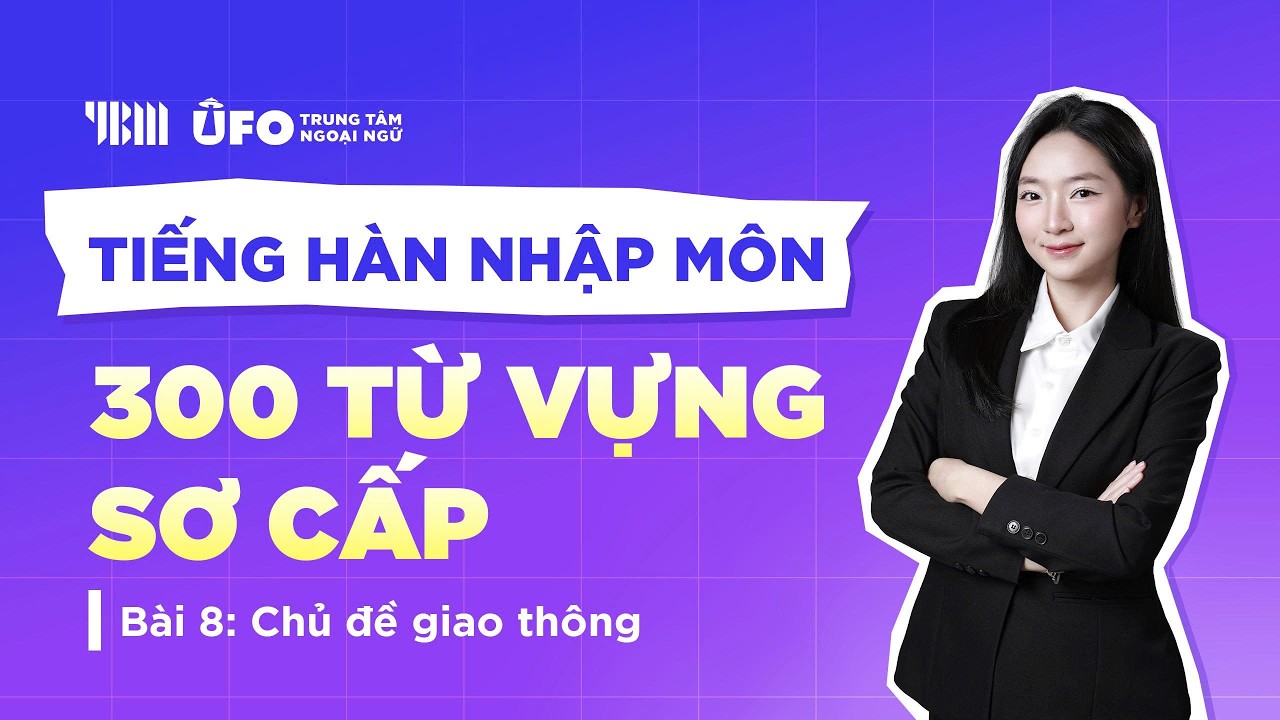 [TIẾNG HÀN NHẬP MÔN] - 300 TỪ VỰNG SƠ CẤP | Bài 8: Chủ đề giao thông