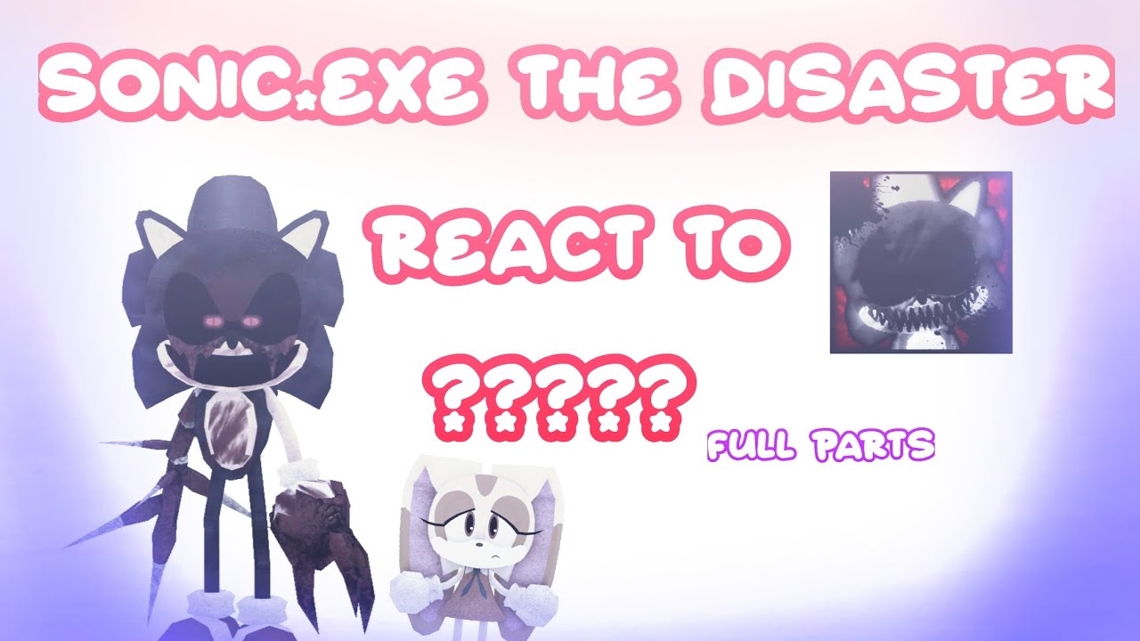 Sonic.EXE: the disaster react to.... //FULL PARTS\\ 