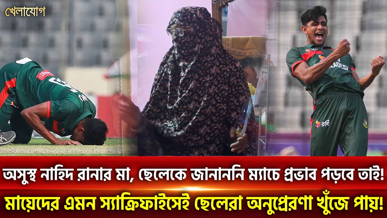 অসুস্থ নাহিদ রানার মা, ছেলেকে জানাননি ম্যাচে প্রভাব পড়বে তাই! | Khelajog