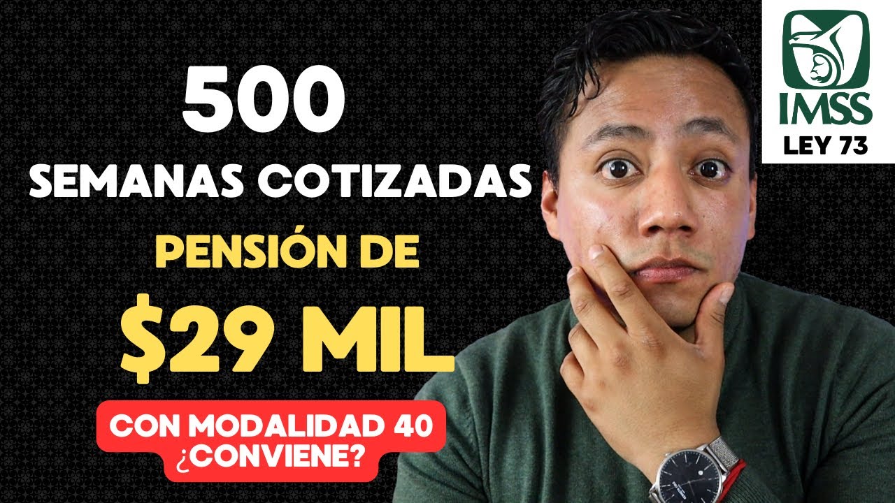Modalidad 40 + 500 semanas cotizadas: Pensi&oacute;n de $29,000 MXN &iquest;Es buena Inversi&oacute;n?