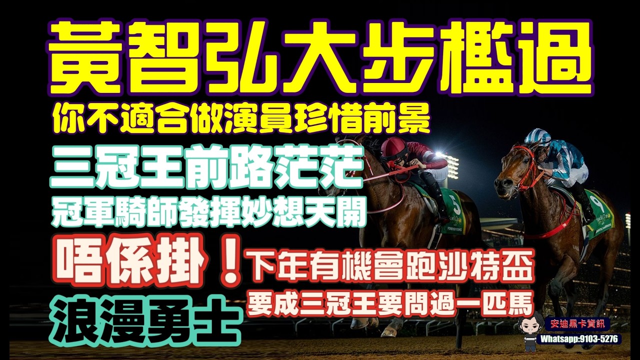 黃智弘大步檻過.你不適合做演員珍惜前景.三冠王前路茫茫該退役了.冠軍騎師發揮妙想天開.唔係掛下年有機會跑沙特盃.浪漫勇士要成三冠王要問過一匹馬.