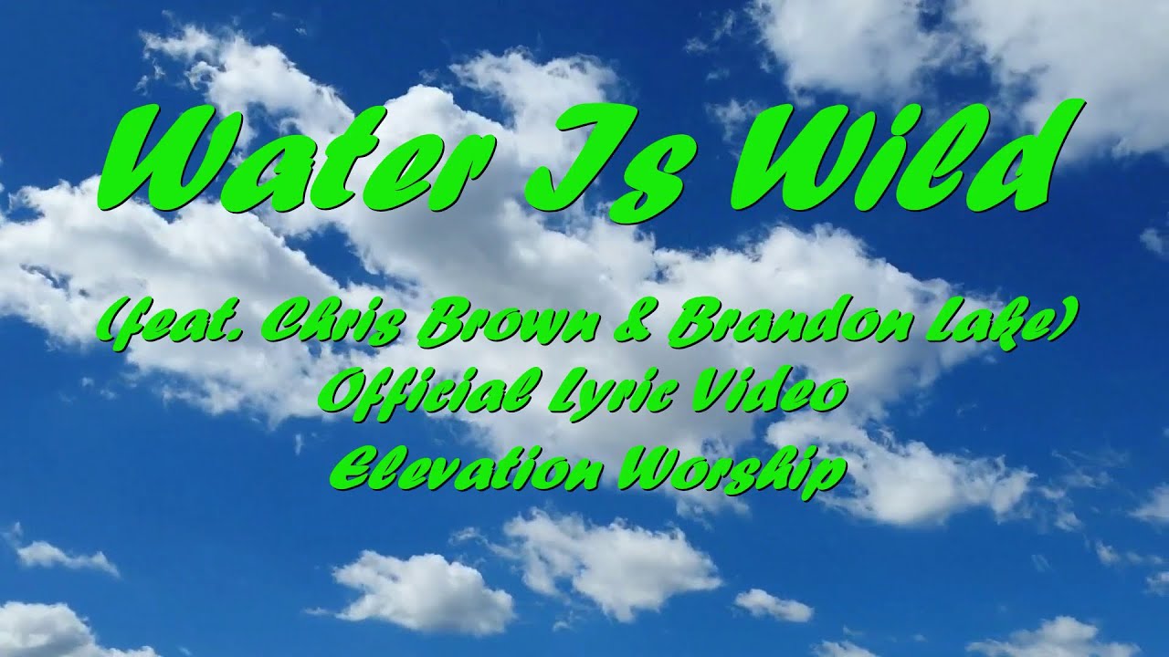 Water Is Wild (feat. Chris Brown & Brandon Lake)  Official Lyric Video _ Elevation Worship 2022