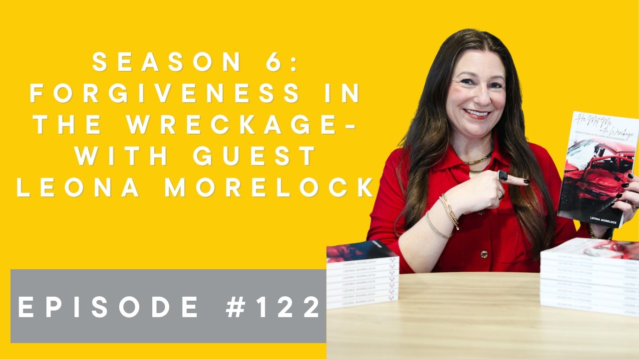 #122- Forgiveness in the Wreckage- With Guest Leona Morelock
